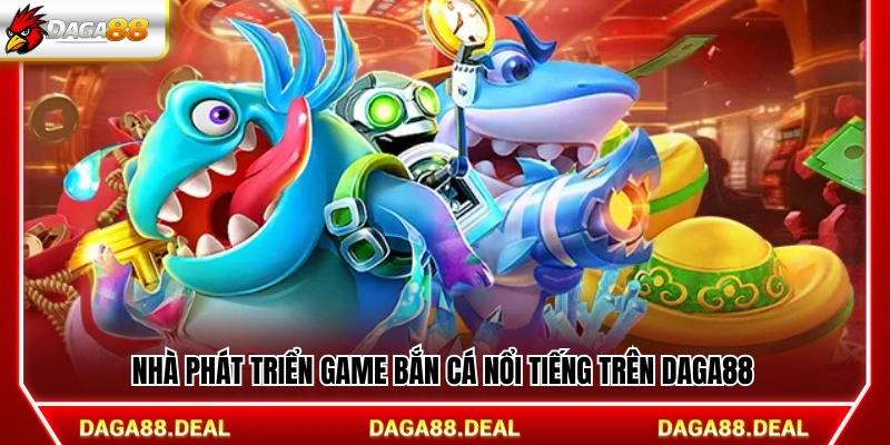 Những đơn vị phát triển game bắn cá uy tín 