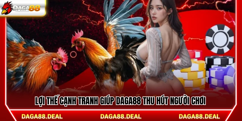 Những ưu thế nổi bật tạo sức hút cho Daga 88
